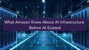 What Amazon Knew About AI Infrastructure Before AI Existed